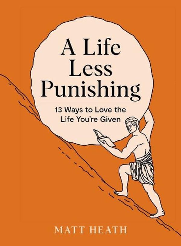 Cover Art for 9781991006479, A Life Less Punishing: 13 Ways to Love the Life You're Given by Matt Heath