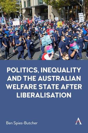 Cover Art for 9781839988400, The Politics of the Australian Welfare State After Liberalisation (Anthem Studies in Australian Politics, Economics and Society) by Spies-Butcher, Ben