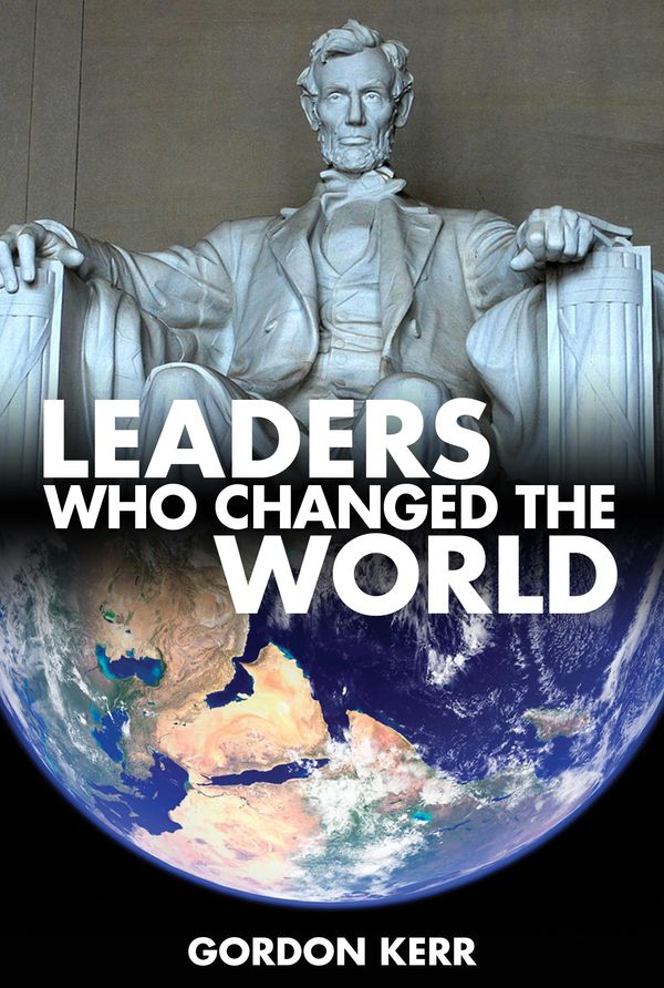 Cover Art for 9781907795305, Leaders Who Changed the World by Gordon Kerr