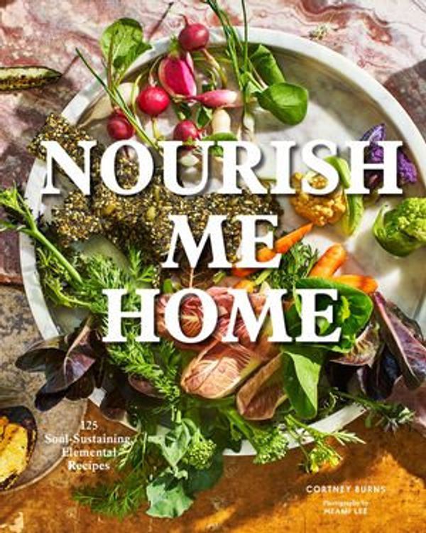 Cover Art for 9781452177465, Nourish Me Home: 125 Soul-Sustaining, Elemental Recipes by Cortney Burns