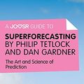 Cover Art for B01LK3DF66, A Joosr Guide to... Superforecasting by Philip Tetlock and Dan Gardner: The Art and Science of Prediction by Joosr