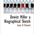 Cover Art for 9781113928498, Dewitt Miller a Biographical Sketch by Leon H Vincent