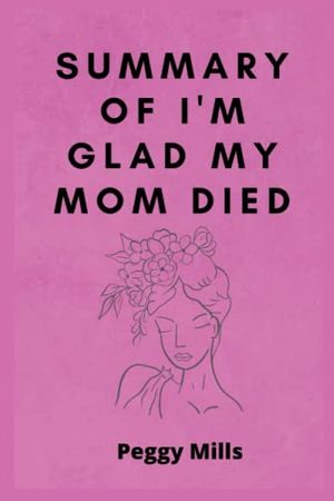 Cover Art for 9798840437544, Summary of I'm Glad My Mom Died by Jennette McCurdy by Mills, Peggy