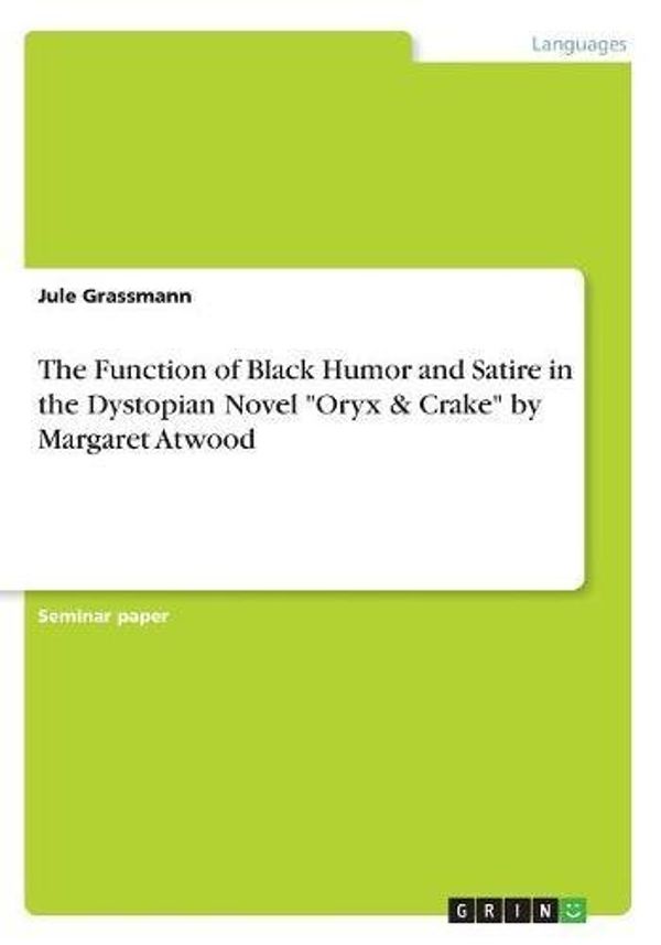 Cover Art for 9783668412613, The Function of Black Humor and Satire in the Dystopian Novel Oryx & Crake by Margaret Atwood by Jule Grassmann