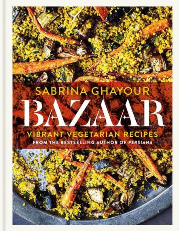 Cover Art for 9781784726133, Bazaar: Vibrant vegetarian and plant-based recipes: The Sunday Times bestseller by Sabrina Ghayour