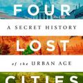 Cover Art for 9780393652666, Four Lost Cities: A Secret History of the Urban Age by Annalee Newitz