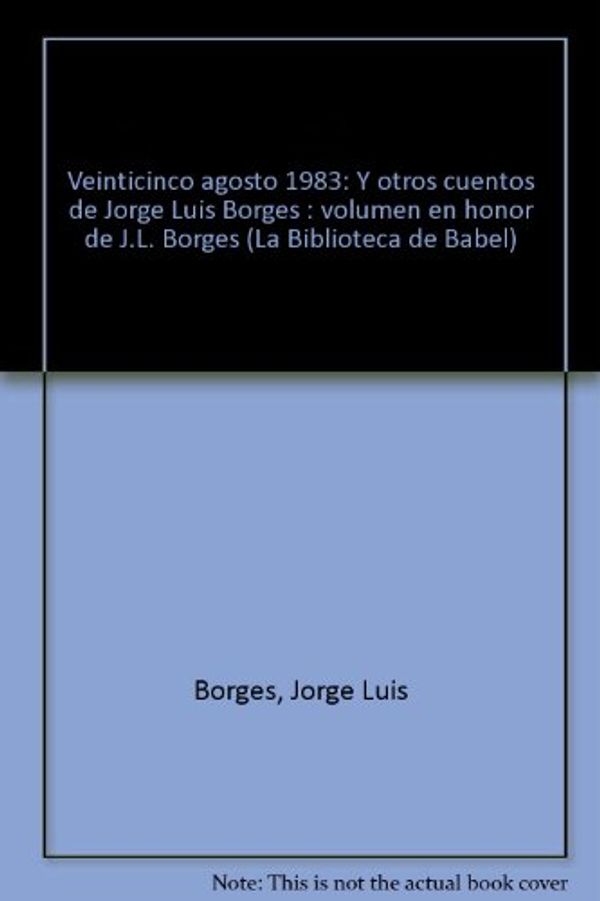 Cover Art for 9788485876099, Veinticinco Agosto 1983 y Otros Cuentos de Jorge Luis Borges by Jorge Luis Borges