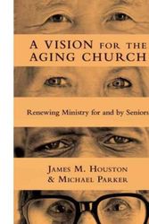 Cover Art for 9780830839483, A Vision for the Aging Church by James M. Houston, Michael Parker
