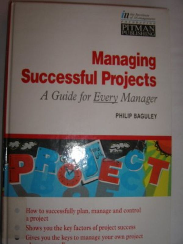 Cover Art for 9780273618928, Managing Successful Projects: a Handbook for Managers: Wyvern Edition (Institute of Management) by Baguley, Philip