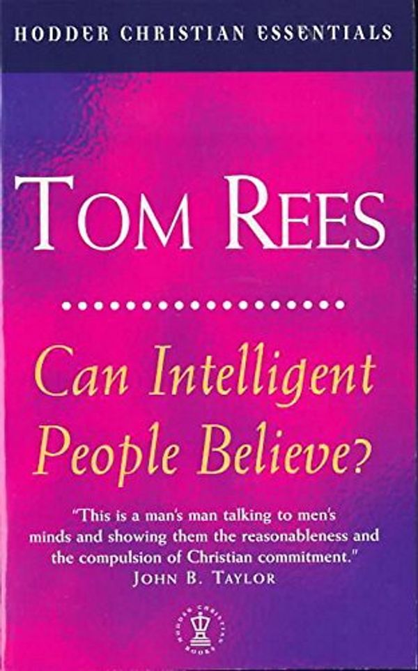 Cover Art for 9780340745878, Can Intelligent People Believe? by Tom Rees