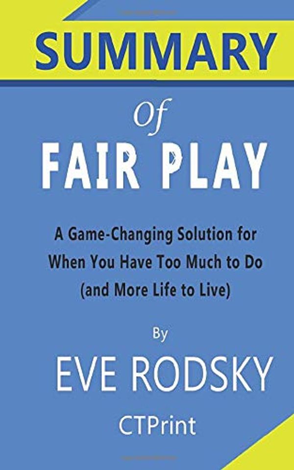 Cover Art for 9781707274123, Summary of Fair Play  By Eve Rodsky | A Game-Changing Solution for When You Have Too Much to Do (and More Life to Live) by CTPrint