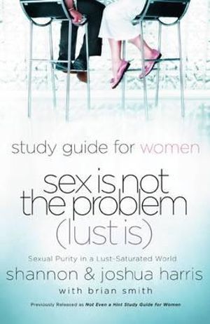 Cover Art for 9781590526095, Study Guide for Women Sex Is Not the Problem (Lust Is): Sexual Purity in a Lust-Saturated World by Joshua Harris