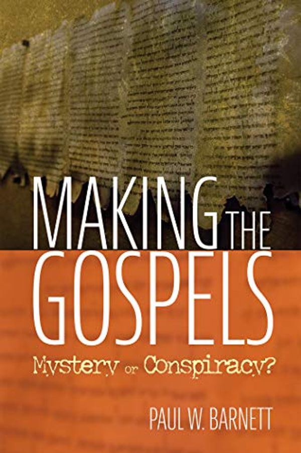 Cover Art for B07SXD7T9W, Making the Gospels: Mystery or Conspiracy? by Paul W. Barnett