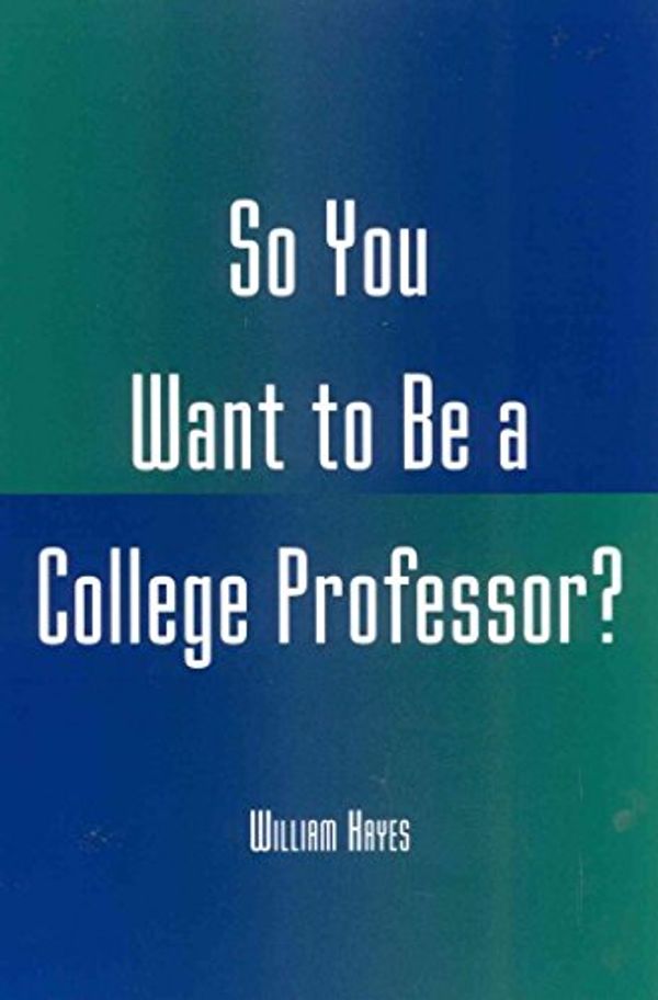 Cover Art for 9780810846630, So You Want to be a College Professor? by William Hayes