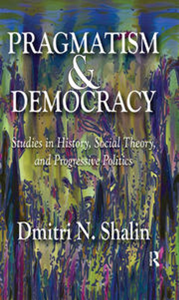 Cover Art for 9781138513501, Pragmatism and Democracy: Studies in History, Social Theory, and Progressive Politics by Unknown