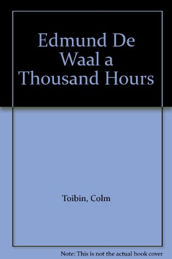 Cover Art for 9780956920362, Edmund De Waal a Thousand Hours by Colm Toibin