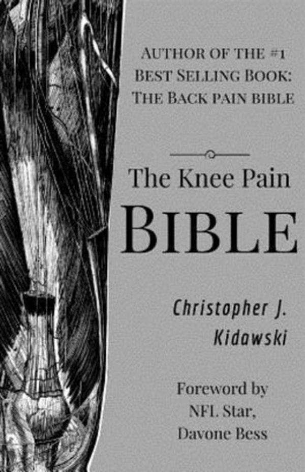 Cover Art for 9781724217066, The Knee Pain Bible: A Self-Care Guide to Eliminating Knee Pain and Returning to the Movements You Love! by Christopher Joseph Kidawski