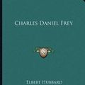 Cover Art for 9781163030011, Charles Daniel Frey by Unknown