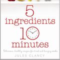 Cover Art for 9780718158743, Five Ingredients, Ten Minutes by Jules Clancy