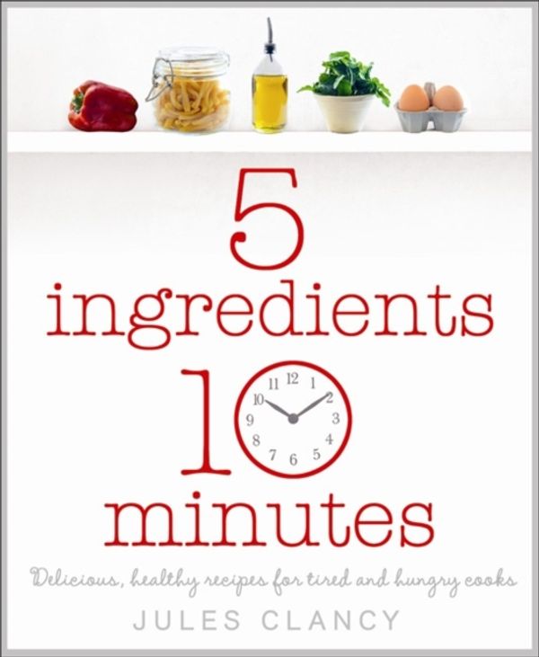 Cover Art for 9780718158743, Five Ingredients, Ten Minutes by Jules Clancy