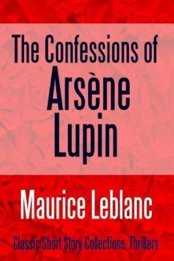 Cover Art for 9781387152209, The Confessions of Arsene Lupin by Maurice Leblanc