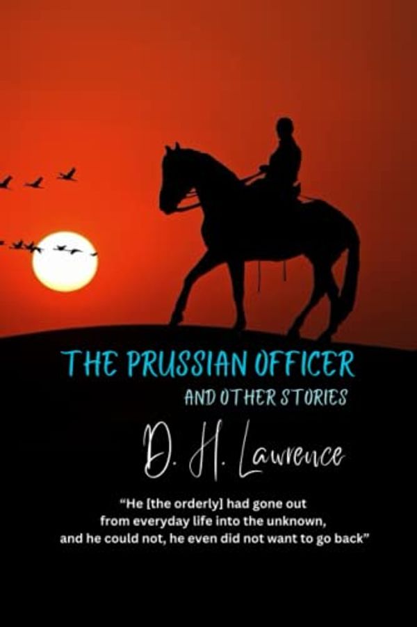 Cover Art for 9798389218154, The Prussian Officer and Other Stories: “He [the orderly] had gone out from everyday life into the unknown, and he could not, he even did not want to go back” by Lawrence, D. H.
