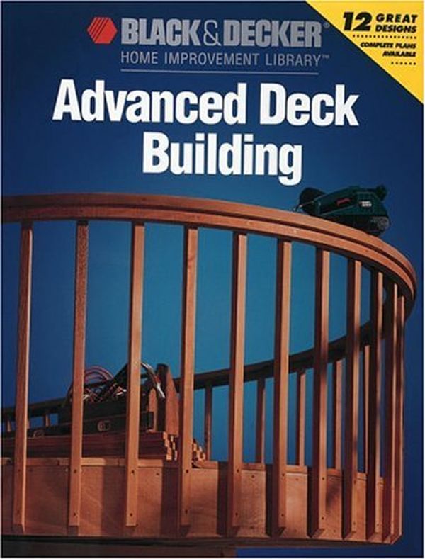 Cover Art for 9780865736610, Advanced Deck Building (Black & Decker Home Improvement Library) by Black & Decker Corporation, Black & Decker Corporation