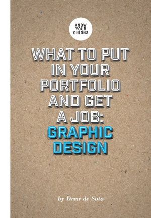 Cover Art for 9780992841003, What to Put in Your Portfolio and Get a Job: Graphic Design by De Soto, Drew