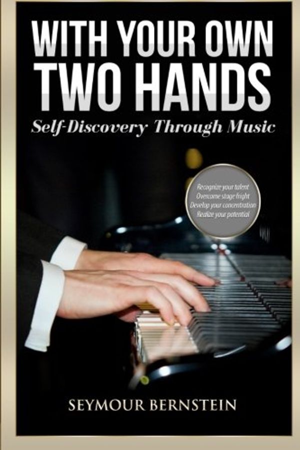 Cover Art for 9780692603659, With Your Own Two Hands: Self-Discovery Through Music by Seymour Bernstein