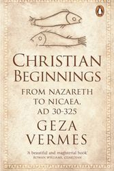 Cover Art for 9780141037998, Christian Beginnings: From Nazareth to Nicaea, AD 30-325 by Geza Vermes