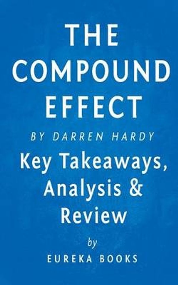 Cover Art for 9781517317966, The Compound Effect: by Darren Hardy | Key Takeaways, Analysis & Review by Eureka Books