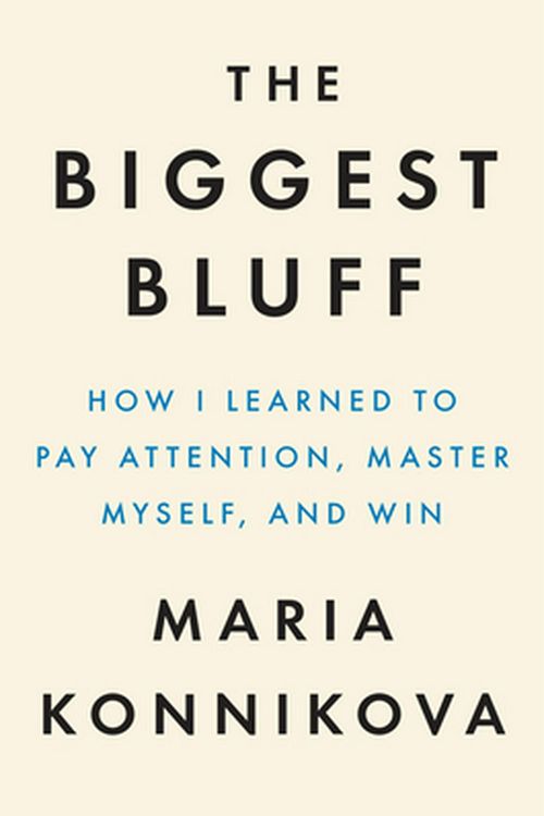 Cover Art for 9780525522621, The Biggest Bluff: How I Learned to Pay Attention, Take Control, and Master the Odds by Maria Konnikova