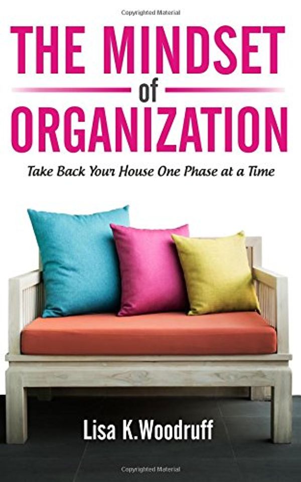 Cover Art for 9781537105475, The Mindset of Organization: Take Back Your House One Phase at a Time by Lisa K. Woodruff
