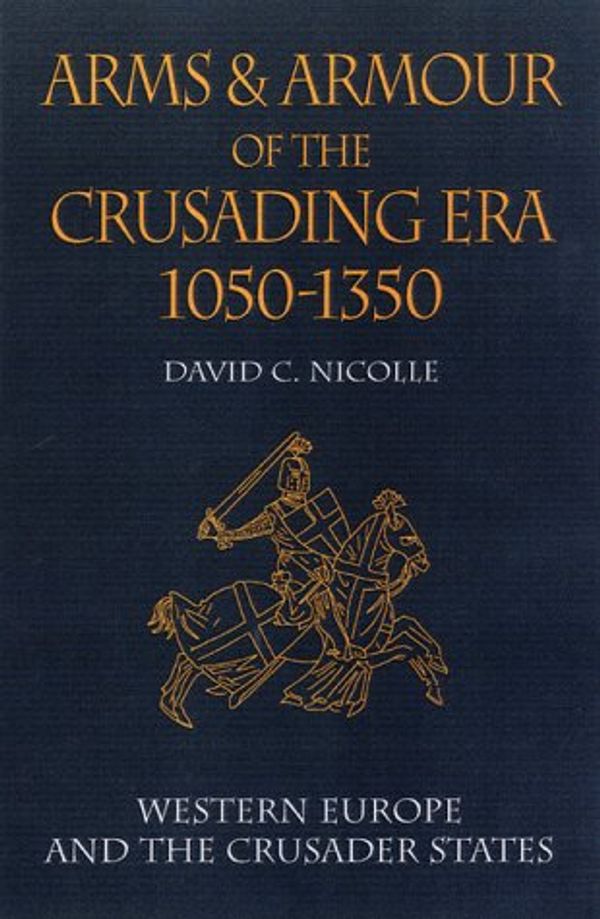 Cover Art for 9781853673474, Arms and Armour of the Crusading Era, 1050-1350: Western Europe and the Crusader States v. 1 by David Nicolle