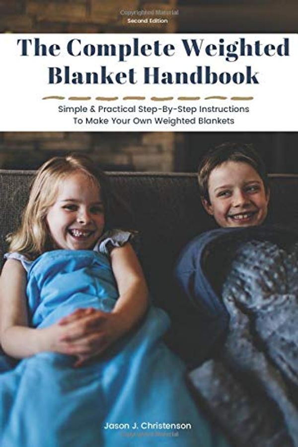 Cover Art for 9781732712928, The Complete Weighted Blanket Handbook: Simple & Practical Step-By-Step Instructions To Make Your Own Weighted Blankets by Jason J. Christenson