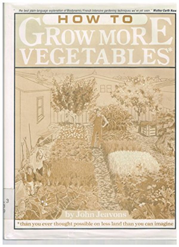 Cover Art for 9780913668993, How to Grow More Vegetables Than You Ever Thought Possible on Less Land Than You Can Imagine by John Jeavons
