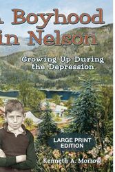 Cover Art for 9780972746519, A Boyhood in Nelson: Growing up During the Depression (Large Print Edition) by Kenneth A. Morrow