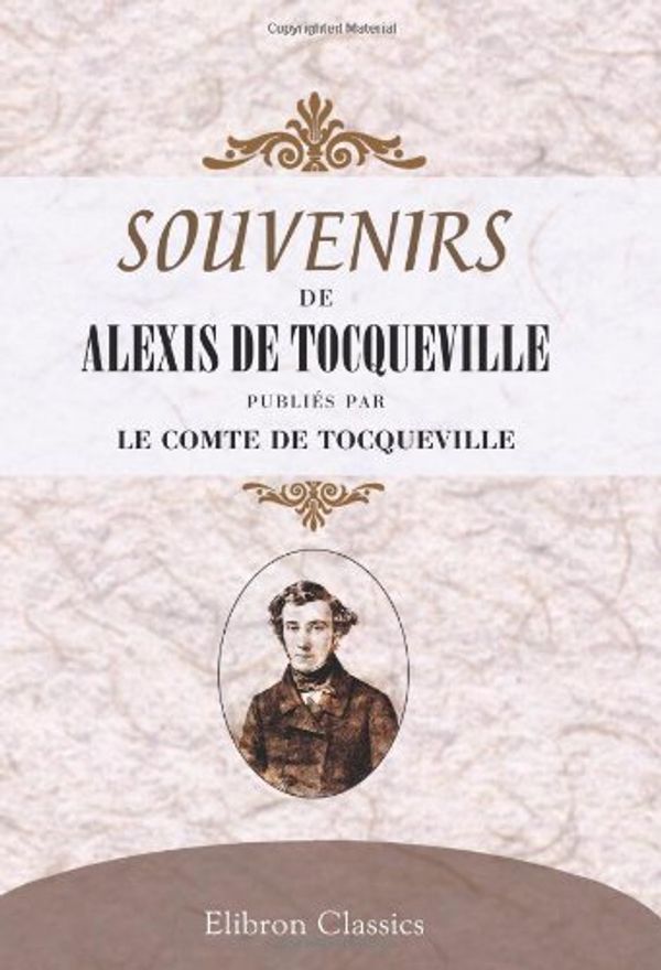 Cover Art for 9780543956361, Souvenirs de Alexis de Tocqueville: PubliÃ© par le comte de Tocqeville (French Edition) by Alexis de Tocqueville