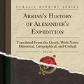 Cover Art for 9780282555870, Arrian's History of Alexander's Expedition, Vol. 1 of 2: Translated From the Greek, With Notes Historical, Geographical, and Critical (Classic Reprint) by Arrian Arrian