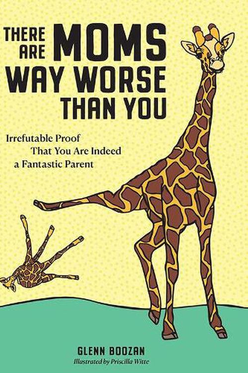 Cover Art for 9781523515646, There Are Moms Way Worse Than You: Irrefutable Proof That You Are Indeed a Fantastic Parent by Glenn Boozan