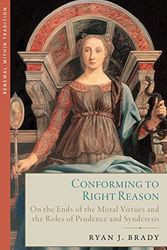 Cover Art for 9781645851622, Conforming to Right Reason: On the Ends of the Moral Virtues and the Roles of Prudence and Synderesis by Ryan J. Brady