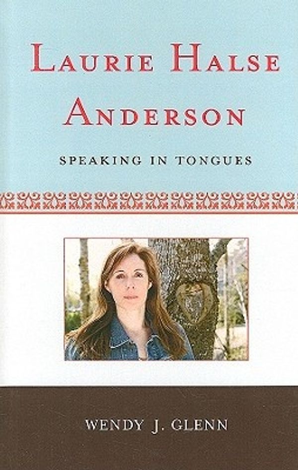 Cover Art for 9780810872813, Laurie Halse Anderson: Speaking in Tongues by Wendy J. Glenn