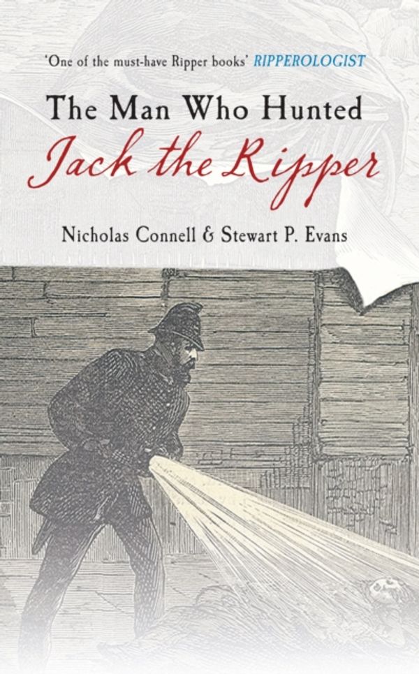 Cover Art for 9781445608273, The Man Who Hunted Jack the Ripper by Connell, Nicholas, Evans, Stewart P.