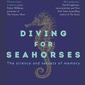 Cover Art for B07GXF89RS, Diving for Seahorses : The Science and Secrets of Memory by Østby, Hilde, Østby, Ylva
