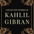 Cover Art for B0BKYG9R2Z, Kahlil Gibran: Collected Works of Kahlil Gibran, Deluxe Edition (Illustrated) by Gibran, Kahlil