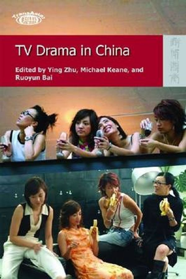 Cover Art for 9789622099418, TV Drama in China (TransAsia: Screen Cultures) by edited by Ying Zhu, Michael Keane and Ruoyun Bai