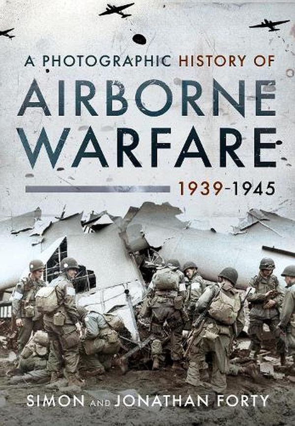 Cover Art for 9781399011143, A Photographic History of Airborne Warfare, 1939 1945 by Simon Forty
