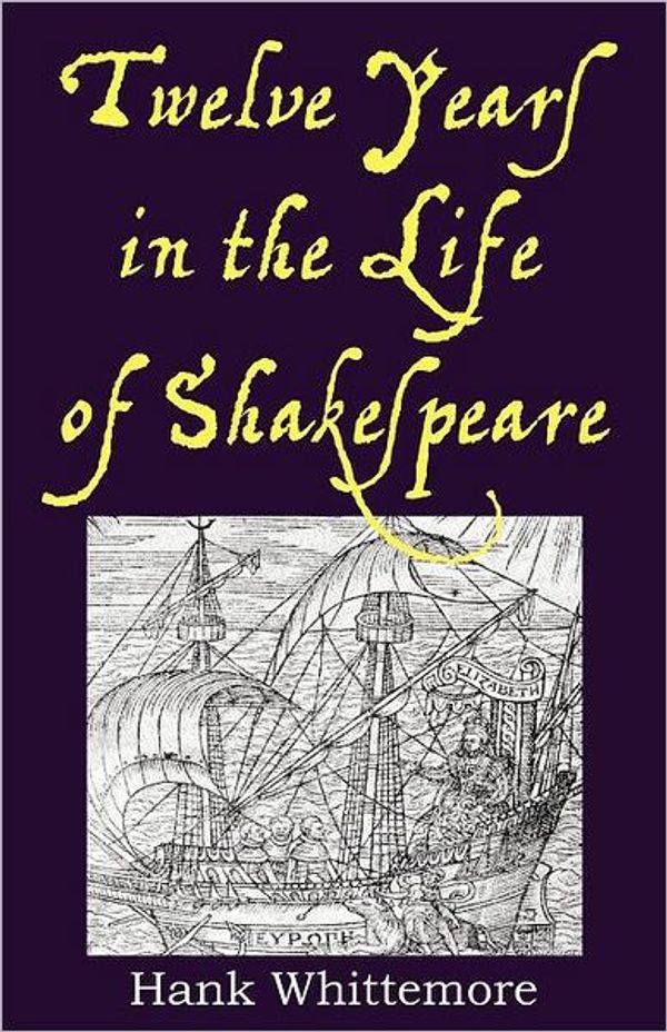 Cover Art for 9780983502715, Twelve Years in the Life of Shakespeare by Hank Whittemore