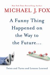 Cover Art for 9780733626418, A Funny Thing Happened On The Way To The Future: Twists And Turns And Lessons Learned by Michael J. Fox