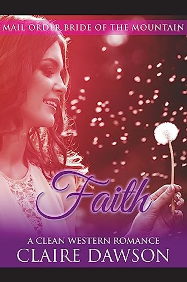 Cover Art for 9781530330140, Faith: (Historical Fiction Romance) (Mail Order Brides) (Western Historical Romance) (Victorian Romance) (Inspirational Christian Romance): Volume 5 (Mail Order Bride of The West Series) by Claire Dawson